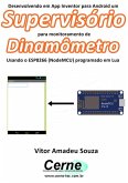 Desenvolvendo Em App Inventor Para Android Um Supervisório Para Monitoramento De Dinamômetro Usando O Esp8266 (nodemcu) Programado Em Lua (eBook, PDF)