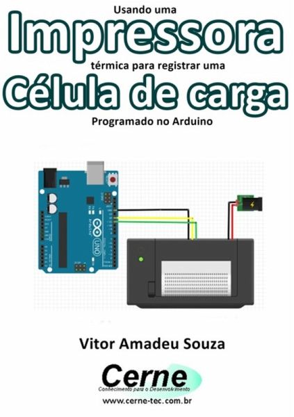 Usando Uma Impressora Térmica Para Registrar Uma Célula De Carga Programado No Arduino (eBook, PDF) Usando Uma Impressora Térmica Para Registrar Uma Célula De Carga Programado No Arduino (eBook, PDF)