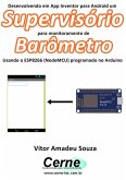 Desenvolvendo Em App Inventor Para Android Um Supervisório Para Monitoramento De Barômetro Usando O Esp8266 (nodemcu) Programado No Arduino (eBook, PDF)