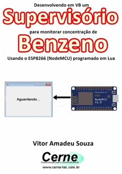 Desenvolvendo Em Vb Um Supervisório Para Monitorar Concentração De Benzeno Usando O Esp8266 (nodemcu) Programado Em Lua (eBook, PDF) - Souza, Vitor Amadeu