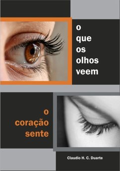 O Que Os Olhos Veem O Coração Sente (eBook, ePUB) - Duarte, Claudio H. C.