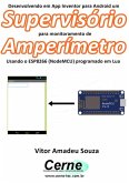 Desenvolvendo Em App Inventor Para Android Um Supervisório Para Monitoramento De Amperímetro Usando O Esp8266 (nodemcu) Programado Em Lua (eBook, PDF)