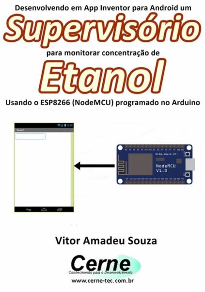 Desenvolvendo Em App Inventor Para Android Um Supervisório Para Monitorar Concentração De Etanol Usando O Esp8266 (nodemcu) Programado No Arduino (eBook, PDF) Desenvolvendo Em App Inventor Para Android Um Supervisório Para Monitorar Concentração De Etanol Usando O Esp8266 (nodemcu) Programado No Arduino (eBook, PDF)
