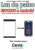 Implementando Via Wifi O Controle De Luz De Palco Com Esp8266 E Android Usando O Nodemcu Programado No Arduino E App Inventor (eBook, PDF)