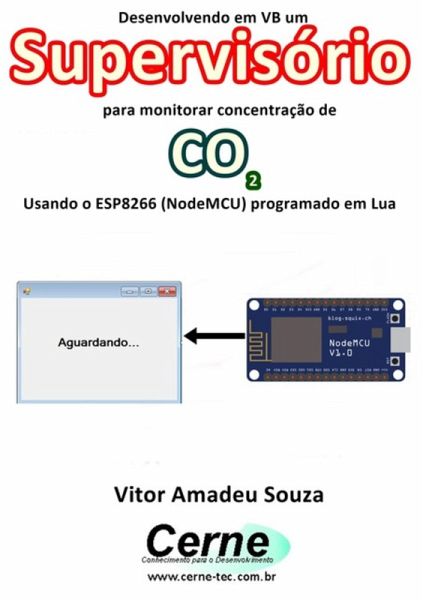 Desenvolvendo Em Vb Um Supervisório Para Monitorar Concentração De Co2 Usando O Esp8266 (nodemcu) Programado Em Lua (eBook, PDF) Desenvolvendo Em Vb Um Supervisório Para Monitorar Concentração De Co2 Usando O Esp8266 (nodemcu) Programado Em Lua (eBook, PDF)