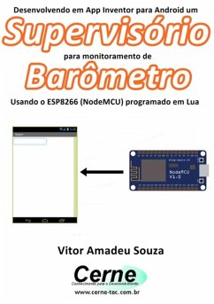 Desenvolvendo Em App Inventor Para Android Um Supervisório Para Monitoramento De Barômetro Usando O Esp8266 (nodemcu) Programado Em Lua (eBook, PDF) - Souza, Vitor Amadeu