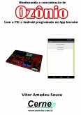 Monitorando A Concentração De Ozônio Com O Pic E Android Programado No App Inventor (eBook, PDF)