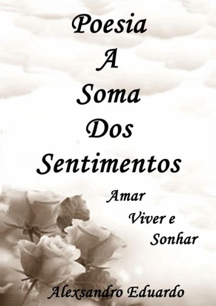 Poesia A Soma Dos Sentimentos (eBook, PDF) Poesia A Soma Dos Sentimentos (eBook, PDF)