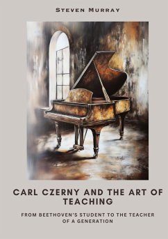 Carl Czerny and the Art of Teaching - Murray, Steven