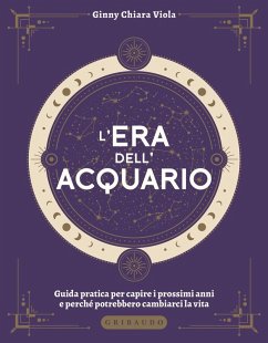 L' era dell'Acquario. Guida pratica per capire i prossimi anni e perché potrebbero cambiarci la vita - Viola, Ginny Chiara