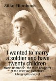 I wanted to marry a soldier and have twenty children - Maria Romanov - the third daughter of the last tsar, Nicholas II. - A biographical novel I wanted to marry a soldier and have twenty children - Maria Romanov - the third daughter of the last tsar, Nicholas II. - A biographical novel