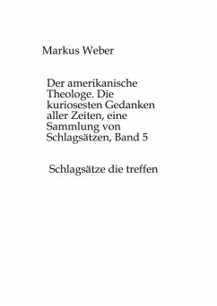 Der amerikanische Theologe. Die kuriosesten Gedanken aller Zeiten, eine Sammlung von Schlagsätzen, Band 5 - Weber, Markus