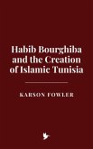 Habib Bourghiba and the Creation of Islamic Tunisia (eBook, ePUB)