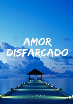 Amor Disfarçado! (eBook, PDF) - Hora, F. J.