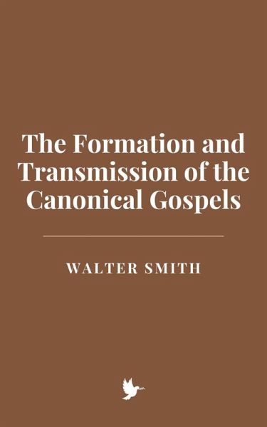 The Formation and Transmission of the Canonical Gospels (eBook, ePUB) The Formation and Transmission of the Canonical Gospels (eBook, ePUB)