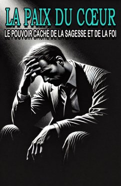 Cover La Paix du Coeur : Le Pouvoir Caché de la Sagesse et de la Foi (eBook, ePUB)