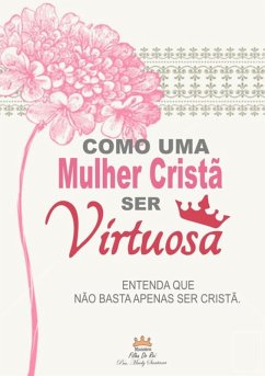 Como Uma Mulher Cristã Ser Virtuosa (eBook, PDF) - Santana, Pra Maely