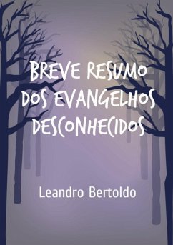 Breve Resumo Dos Evangelhos Desconhecidos (eBook, ePUB) - Bertoldo, Leandro