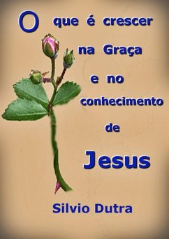 O Que É Crescer Na Graça E No Conhecimento De Jesus (eBook, ePUB) - Dutra, Silvio