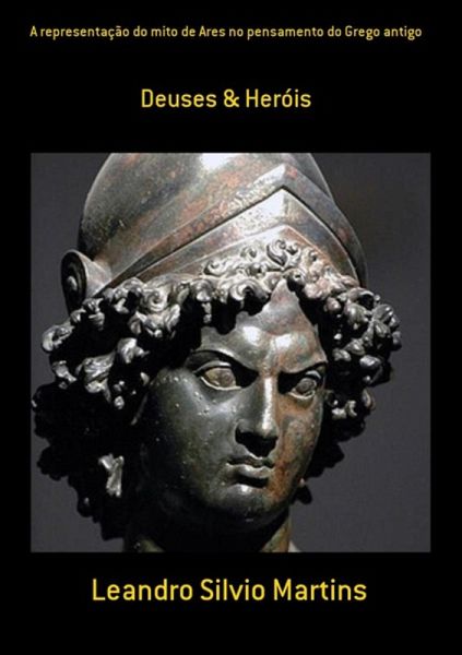 A Representação Do Mito De Ares No Pensamento Do Grego Antigo (eBook, PDF) A Representação Do Mito De Ares No Pensamento Do Grego Antigo (eBook, PDF)