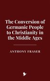 The Conversion of Germanic People to Christianity in the Middle Ages (eBook, ePUB) The Conversion of Germanic People to Christianity in the Middle Ages (eBook, ePUB)