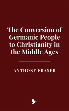 The Conversion of Germanic People to Christianity in the Middle Ages (eBook, ePUB) - Fraser, Anthony