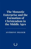 The Monastic Enterprise and the Formation of Christendom in the Middle Ages (eBook, ePUB)