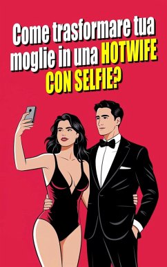 Come Trasformare la tua Donna in una Moglie Sexy con i Selfie? L'arte del Selfie Erotico: Esplorare la Sessualità di Coppia Attraverso la Fotografia (eBook, ePUB) - Liberal, Matrimonio