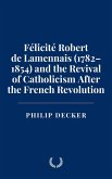Félicité Robert de Lamennais (1782-1854) and the Revival of Catholicism After the French Revolution (eBook, ePUB) Félicité Robert de Lamennais (1782-1854) and the Revival of Catholicism After the French Revolution (eBook, ePUB)