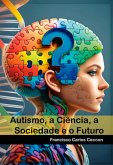 Autismo: A Ciência, A Sociedade E O Futuro (eBook, PDF) Autismo: A Ciência, A Sociedade E O Futuro (eBook, PDF)