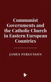Communist Governments and the Catholic Church in Eastern European Countries (eBook, ePUB) Communist Governments and the Catholic Church in Eastern European Countries (eBook, ePUB)