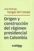 Origen y construcción del régimen presidencial en Colombia (eBook, PDF) Origen y construcción del régimen presidencial en Colombia (eBook, PDF)