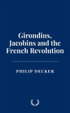 Girondins, Jacobins and the French Revolution (eBook, ePUB) Girondins, Jacobins and the French Revolution (eBook, ePUB)