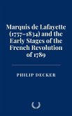Marquis de Lafayette (1757-1834) and the Early Stages of the French Revolution of 1789 (eBook, ePUB) Marquis de Lafayette (1757-1834) and the Early Stages of the French Revolution of 1789 (eBook, ePUB)
