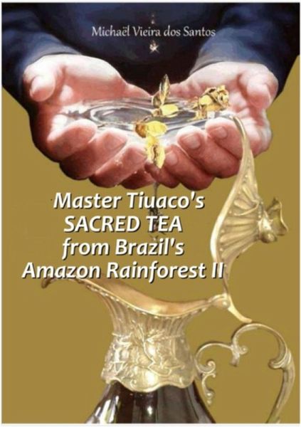 Master Tiuaco`s Sacred Tea From Amazon Rainforest Ii (eBook, PDF) Master Tiuaco`s Sacred Tea From Amazon Rainforest Ii (eBook, PDF)