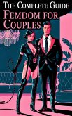 The Complete Guide to Femdom for Couples Confessions of a Mistress (eBook, ePUB)