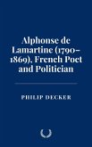 Alphonse de Lamartine (1790-1869), French Poet and Politician (eBook, ePUB) Alphonse de Lamartine (1790-1869), French Poet and Politician (eBook, ePUB)