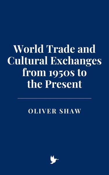 World Trade and Cultural Exchanges from 1950s to the Present (eBook, ePUB) World Trade and Cultural Exchanges from 1950s to the Present (eBook, ePUB)
