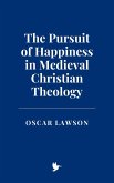 The Pursuit of Happiness in Medieval Christian Theology (eBook, ePUB) The Pursuit of Happiness in Medieval Christian Theology (eBook, ePUB)