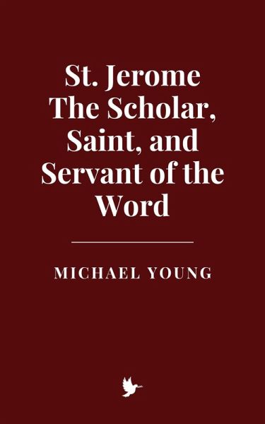 St. Jerome: The Scholar, Saint, and Servant of the Word (eBook, ePUB) St. Jerome: The Scholar, Saint, and Servant of the Word (eBook, ePUB)