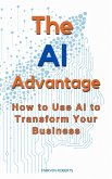 The Ai Advantage: How To Use Ai To Transform Your Business (eBook, ePUB)