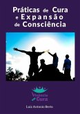 Práticas De Cura E Expansão De Consciência (eBook, PDF) Práticas De Cura E Expansão De Consciência (eBook, PDF)
