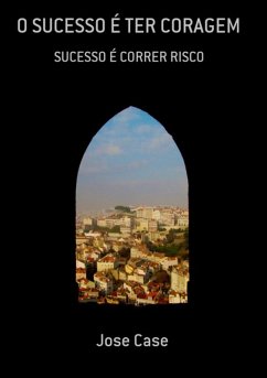 O Sucesso É Ter Coragem (eBook, PDF) - Case, Jose