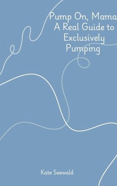 Pump On, Mama: A Real Guide to Exclusively Pumping (eBook, ePUB) - Seewald, Kate