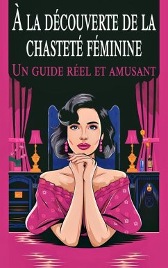 À la découverte de la chasteté féminine Un guide réel et amusant (eBook, ePUB) - Javier, Laura and