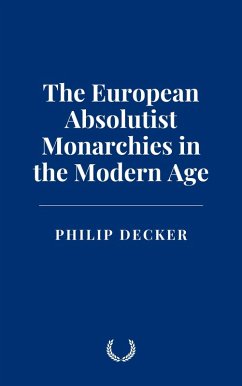 The European Absolutist Monarchies in the Modern Age (eBook, ePUB) - Decker, Philip