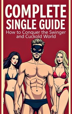 Complete Single Guide How to Conquer the Swinger and Cuckold World (eBook, ePUB) - Javier, Laura and