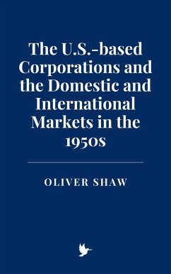 The U.S.-based Corporations and the Domestic and International Markets in the 1950s (eBook, ePUB) - Shaw, Oliver