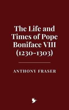 The Life and Times of Pope Boniface VIII (1230-1303) (eBook, ePUB) - Fraser, Anthony