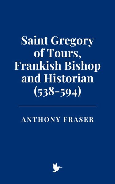 Saint Gregory of Tours, Frankish Bishop and Historian (538-594) (eBook, ePUB)